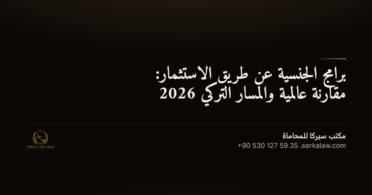 برامج الجنسية عن طريق الاستثمار: مقارنة عالمية والمسار التركي 2026