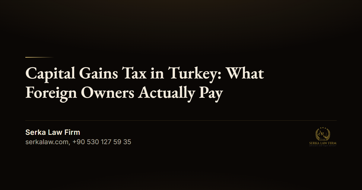 Capital Gains Tax in Turkey: What Foreign Owners Actually Pay