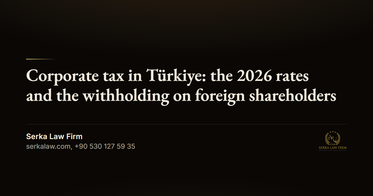 Corporate tax in Türkiye: the 2026 rates and the withholding on foreign shareholders