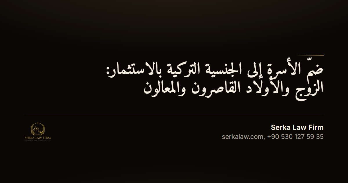 ضمّ الأسرة إلى الجنسية التركية بالاستثمار: الزوج والأولاد القاصرون والمعالون