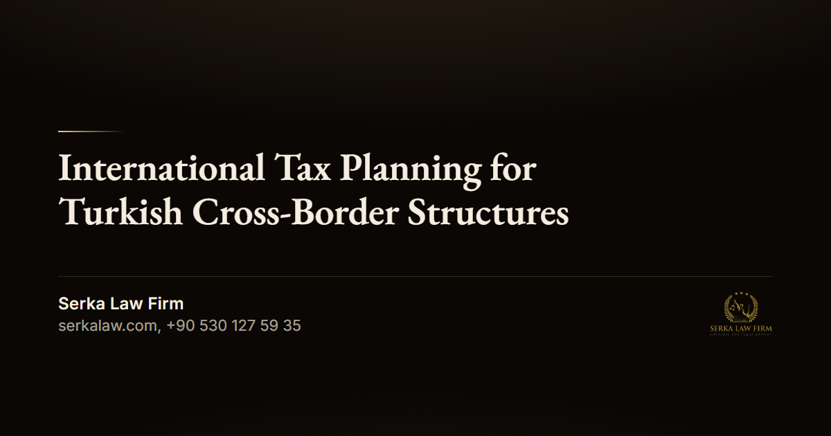 International Tax Planning for Turkish Cross-Border Structures