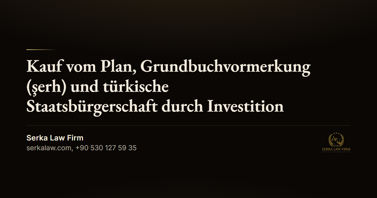 Kauf vom Plan, Grundbuchvormerkung (şerh) und türkische Staatsbürgerschaft durch Investition