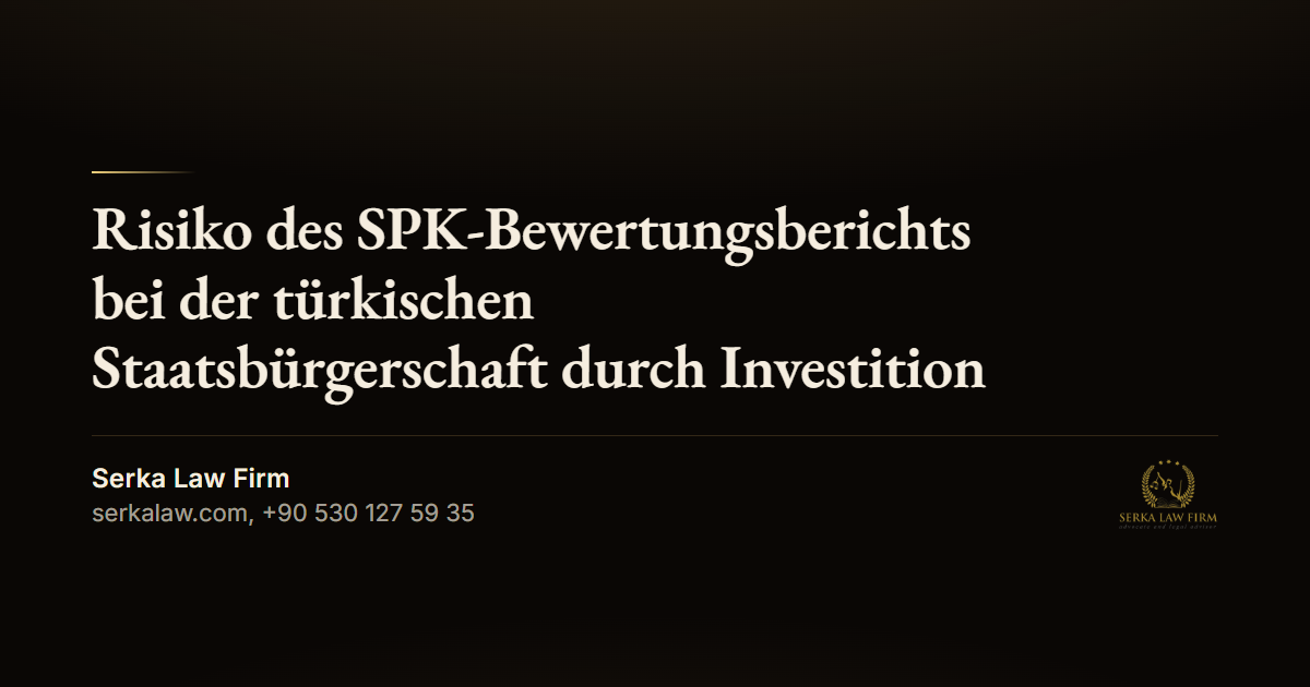 Risiko des SPK-Bewertungsberichts bei der türkischen Staatsbürgerschaft durch Investition