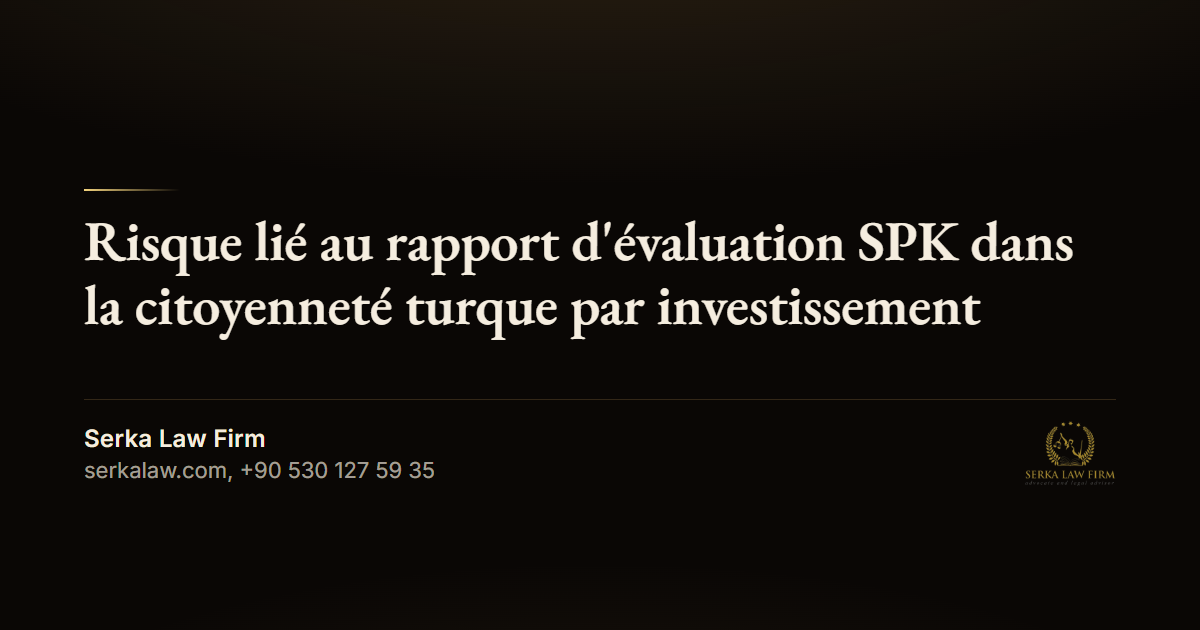 Risque lié au rapport d'évaluation SPK dans la citoyenneté turque par investissement