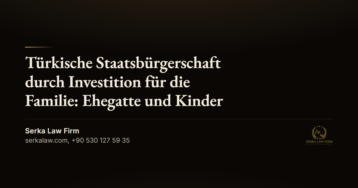 Türkische Staatsbürgerschaft durch Investition für die Familie: Ehegatte und Kinder