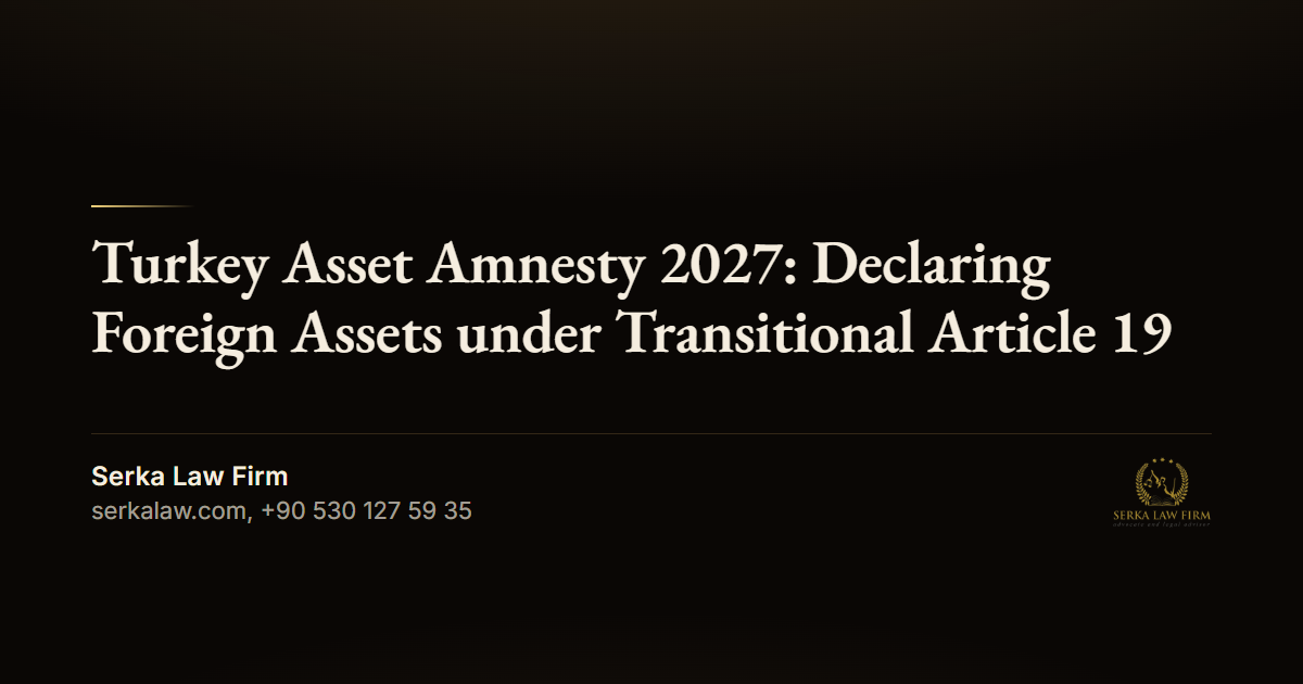 Turkey Asset Amnesty 2027: Declaring Foreign Assets under Transitional Article 19