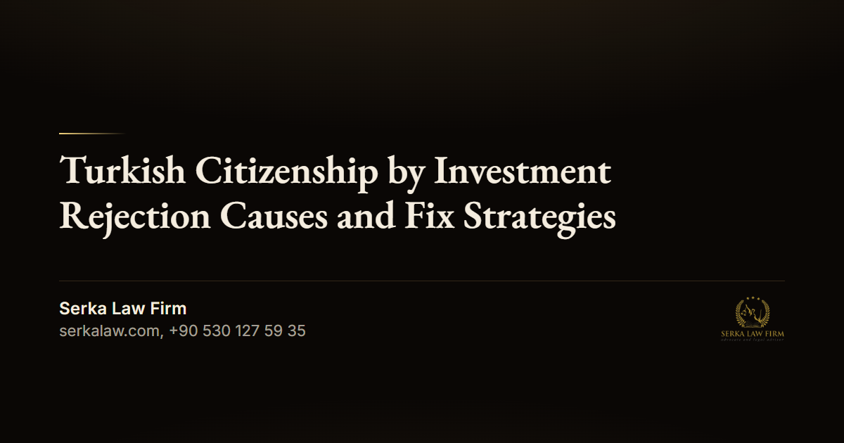 Turkish Citizenship by Investment Rejection Causes and Fix Strategies